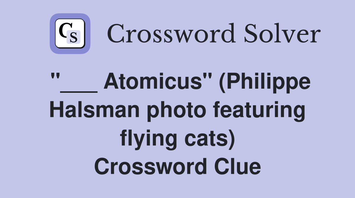 Atomicus" (Philippe Halsman photo featuring flying cats) - Crossword